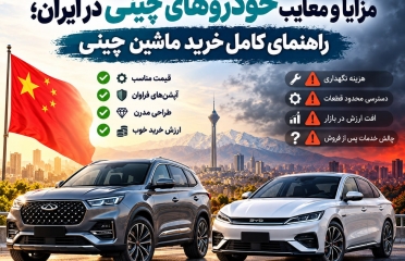 مزایا و معایب خودروهای چینی در ایران؛ راهنمای کامل خرید ماشین چینی